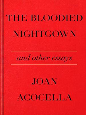 The bloodied nightgown and other essays [electronic resource]. Joan Acocella. 