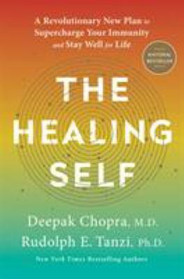 The healing self : a revolutionary new plan to supercharge your immunity and stay well for life / Deepak Chopra, M.D. and Rudolph E. Tanzi, Ph.D. 