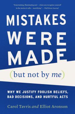 Mistakes were made (but not by me) [electronic resource] : Why we justify foolish beliefs, bad decisions, and hurtful acts. Carol Tavris. 