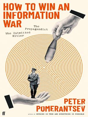 How to win an information war [electronic resource] : The propagandist who outwitted hitler: bbc r4 book of the week. Peter Pomerantsev. 