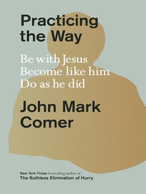 Practicing the way [electronic resource] : Be with jesus. become like him. do as he did.. John Mark Comer. 