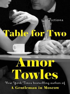 Table for two [electronic resource] : Fictions. Amor Towles. 