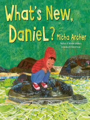 What's new, daniel? [electronic resource]. Micha Archer. 