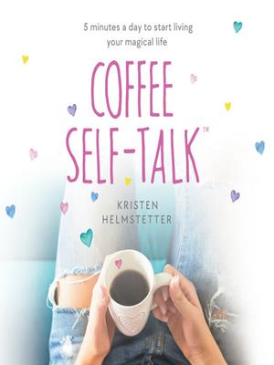 Coffee self-talk [electronic resource] : 5 minutes a day to start living your magical life. Kristen Helmstetter. 