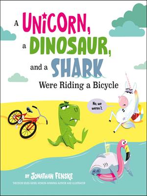 A unicorn, a dinosaur, and a shark were riding a bicycle [electronic resource]. Jonathan Fenske. 