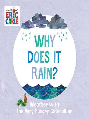 Why does it rain? [electronic resource] : Weather with the very hungry caterpillar. Eric Carle. 