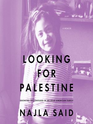 Looking for palestine [electronic resource] : Growing up confused in an arab-american family. Najla Said. 