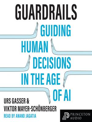 Guardrails [electronic resource] : Guiding human decisions in the age of ai. Urs Gasser. 