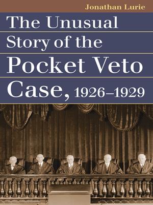 The unusual story of the pocket veto case, 1926-1929 [electronic resource]. Jonathan Lurie. 