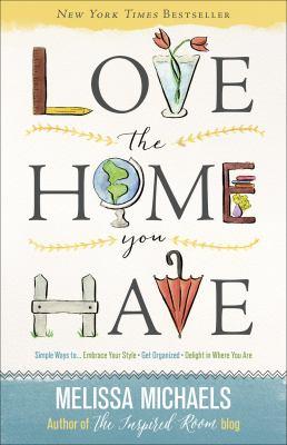 Love the home you have / Melissa Michaels.