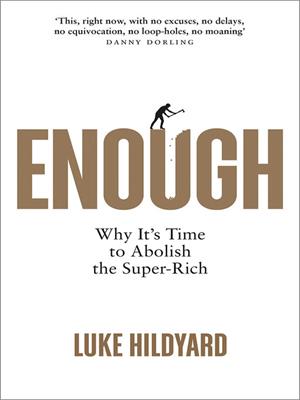 Enough [electronic resource] : Why it's time to abolish the super-rich. Luke Hildyard. 