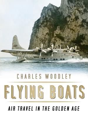 Flying boats [electronic resource] : Air travel in the golden age. Charles Woodley. 