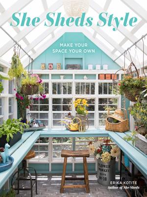 She sheds style [electronic resource] : Make your space your own. Erika Kotite. 