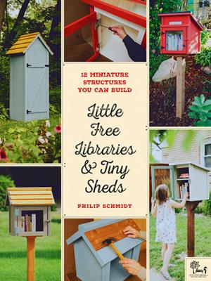 Little free libraries & tiny sheds [electronic resource] : 12 miniature structures you can build. Philip Schmidt. 
