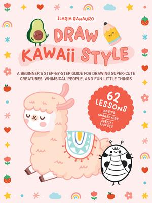Draw kawaii style [electronic resource] : A beginner's step-by-step guide for drawing super-cute creatures, whimsical people, and fun little things--62 lessons: basics, characters, special effects. Ilaria Ranauro. 