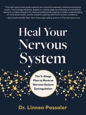 Heal your nervous system [electronic resource] : The 5–stage plan to reverse nervous system dysregulation. Linnea Passaler. 