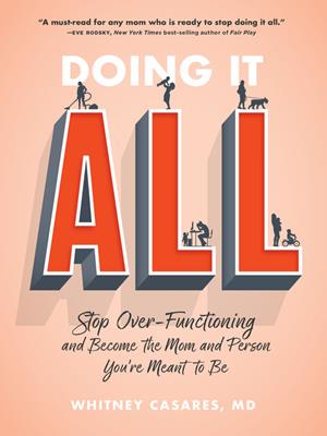Doing it all [electronic resource] : Stop over-functioning and become the mom and person you're meant to be. Whitney Casares. 