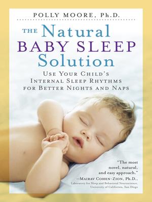 The natural baby sleep solution [electronic resource] : Use your child's internal sleep rhythms for better nights and naps. Polly Moore. 