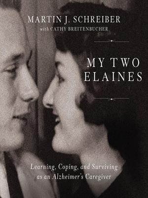 My two elaines [electronic resource] : Learning, coping, and surviving as an alzheimer's caregiver. Martin  J Schreiber. 