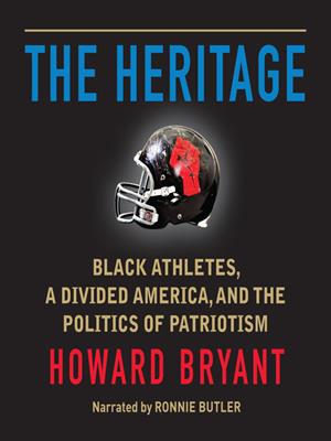 The heritage [electronic resource] : Black athletes, a divided america, and the politics of patriotism. Howard Bryant. 