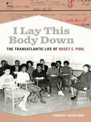 I lay this body down [electronic resource] : The transatlantic life of rosey e. pool. Lonneke Geerlings. 