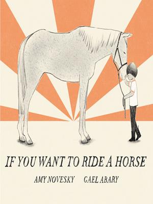 If you want to ride a horse [electronic resource]. Amy Novesky. 