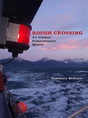 Rough crossing [electronic resource] : An alaskan fisherwoman's memoir. Rosemary McGuire. 