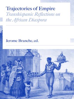 Trajectories of empire [electronic resource] : Transhispanic reflections on the african diaspora. Jerome C Branche. 