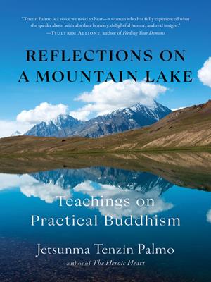 Reflections on a mountain lake [electronic resource] : Teachings on practical buddhism. Jetsunma Tenzin Palmo. 