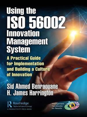 Using the iso 56002 innovation management system [electronic resource] : A practical guide for implementation and building a culture of innovation. Sid Ahmed Benraouane. 