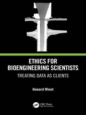 Ethics for bioengineering scientists [electronic resource] : Treating data as clients. Howard Winet. 