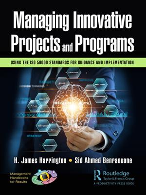 Managing innovative projects and programs [electronic resource] : Using the iso 56000 standards for guidance and implementation. H. James Harrington. 
