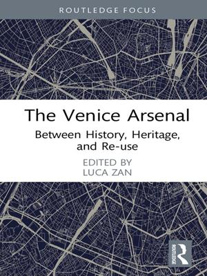 The venice arsenal [electronic resource] : Between history, heritage, and re-use. Luca Zan. 