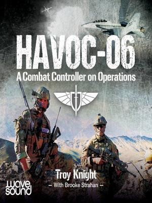 Havoc-06 [electronic resource] : A combat controller on operations. Troy Knight. 