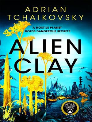Alien clay [electronic resource] : A mind-bending journey into the unknown from this acclaimed arthur c. clarke award winner. Adrian Tchaikovsky. 