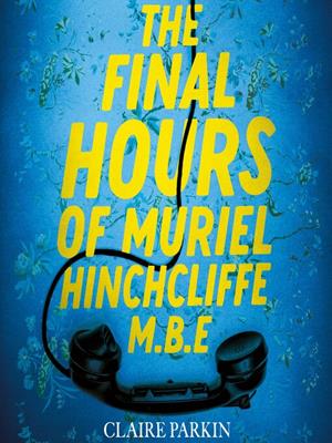 The final hours of muriel hinchcliffe m.b.e [electronic resource]. Claire Parkin. 