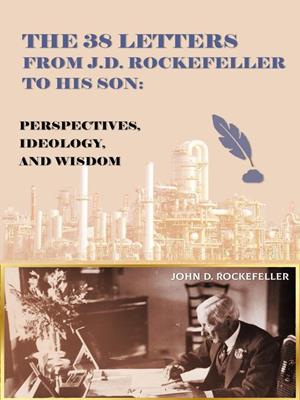 The 38 letters from j.d. rockefeller to his son [electronic resource] : Perspectives, ideology, and wisdom. J. D Rockefeller. 