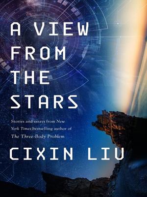A view from the stars [electronic resource] : Stories and essays. Cixin Liu. 