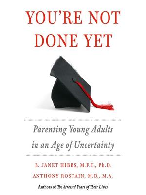 You're not done yet [electronic resource] : Parenting young adults in an age of uncertainty. B. Janet Hibbs. 