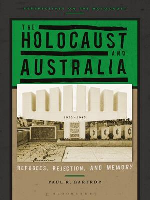 The holocaust and australia [electronic resource] : Refugees, rejection, and memory. Paul R Bartrop. 