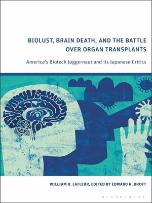 Biolust, brain death, and the battle over organ transplants [electronic resource] : America's biotech juggernaut and its japanese critics. William R LaFleur. 