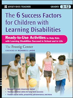 The six success factors for children with learning disabilities [electronic resource] : Ready-to-use activities to help kids with ld succeed in school and in life. Frostig Center. 