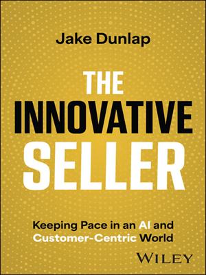 The innovative seller [electronic resource] : Keeping pace in an ai and customer-centric world. Jake Dunlap. 