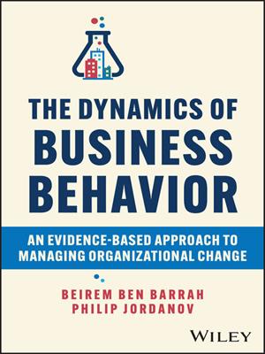 The dynamics of business behavior [electronic resource] : An evidence-based approach to managing organizational change. Beirem Ben Barrah. 