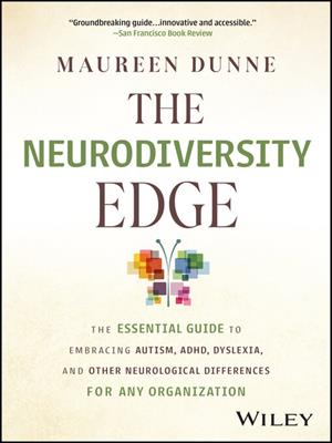 The neurodiversity edge [electronic resource] : The essential guide to embracing autism, adhd, dyslexia, and other neurological differences for any organization. Maureen Dunne. 