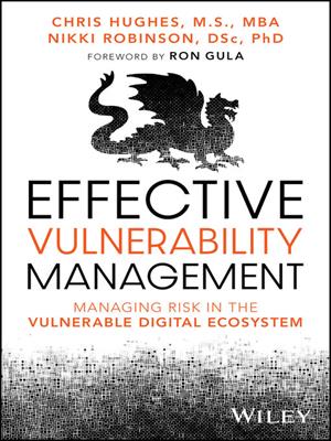 Effective vulnerability management [electronic resource] : Managing risk in the vulnerable digital ecosystem. Chris Hughes. 