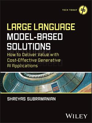 Large language model-based solutions [electronic resource] : How to deliver value with cost-effective generative ai applications. Shreyas Subramanian. 