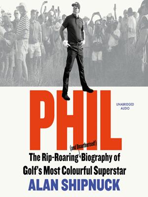 Phil [electronic resource] : The rip-roaring (and unauthorised!) biography of golf's most colourful superstar. Alan Shipnuck. 