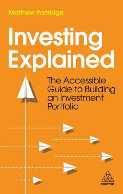 Investing explained [electronic resource] : The accessible guide to building an investment portfolio. Matthew Partridge. 