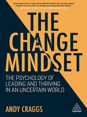 The change mindset [electronic resource] : The psychology of leading and thriving in an uncertain world. Andy Craggs. 